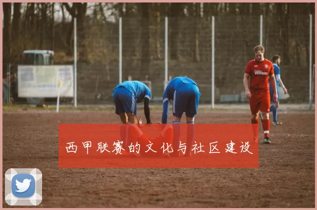 西甲联赛的文化与社区建设