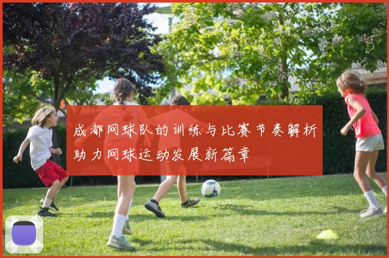 成都网球队的训练与比赛节奏解析助力网球运动发展新篇章
