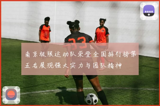 南京极限运动队荣登全国排行榜第五名展现强大实力与团队精神