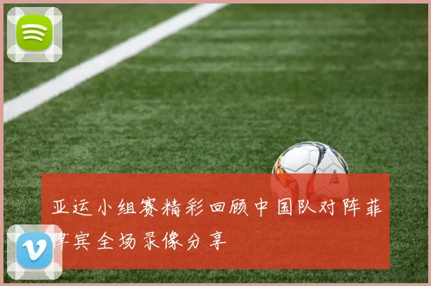 亚运小组赛精彩回顾中国队对阵菲律宾全场录像分享