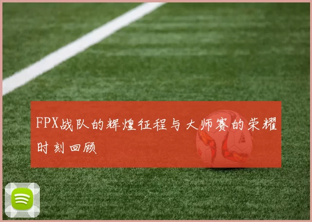 FPX战队的辉煌征程与大师赛的荣耀时刻回顾