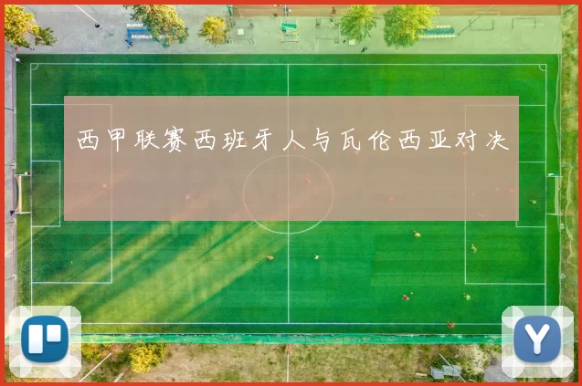 西甲联赛西班牙人与瓦伦西亚对决