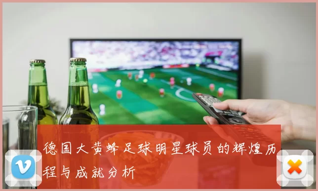 德国大黄蜂足球明星球员的辉煌历程与成就分析