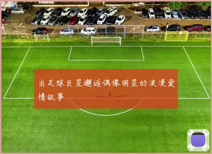 当足球巨星邂逅偶像明星的浪漫爱情故事