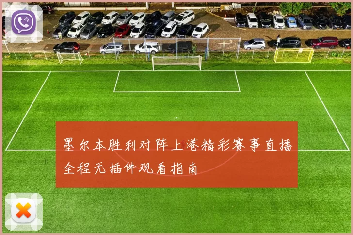墨尔本胜利对阵上港精彩赛事直播全程无插件观看指南