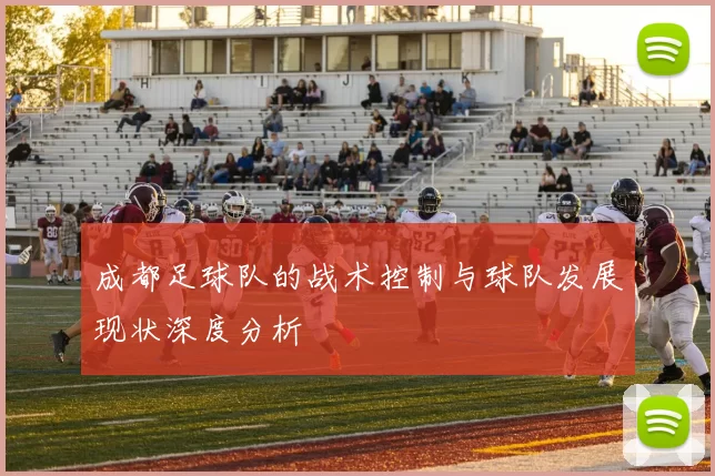 成都足球队的战术控制与球队发展现状深度分析